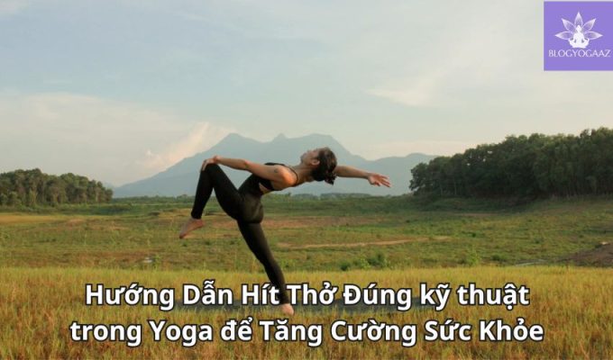 Hướng Dẫn Hít Thở Đúng kỹ thuật trong Yoga để Tăng Cường Sức Khỏe