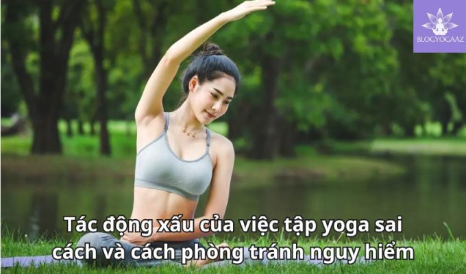 Tác động xấu của việc tập yoga sai cách và cách phòng tránh nguy hiểm