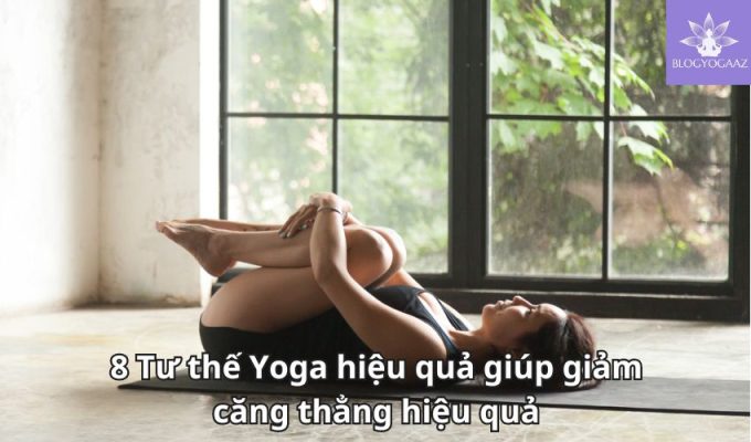 8 Tư thế Yoga hiệu quả giúp giảm căng thẳng hiệu quả