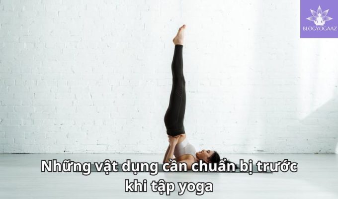 Những vật dụng cần chuẩn bị trước khi tập yoga