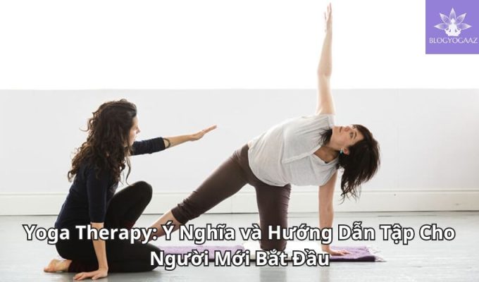 Yoga Therapy: Ý Nghĩa và Hướng Dẫn Tập Cho Người Mới Bắt Đầu