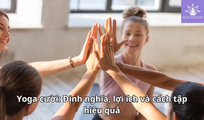 Yoga cười: Định nghĩa, lợi ích và cách tập hiệu quả