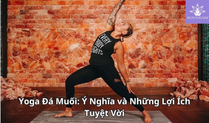 Yoga Đá Muối: Ý Nghĩa và Những Lợi Ích Tuyệt Vời