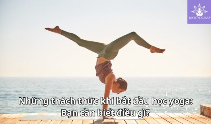 Những thách thức khi bắt đầu học yoga: Bạn cần biết điều gì?