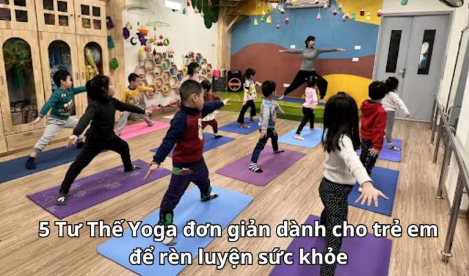 5 Tư Thế Yoga đơn giản dành cho trẻ em để rèn luyện sức khỏe