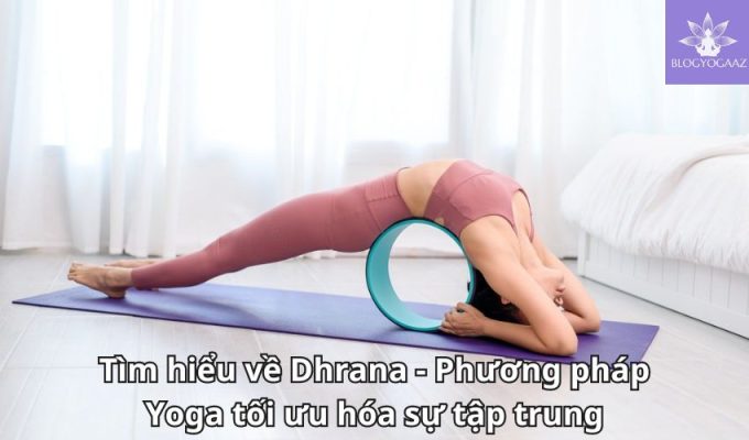 Tìm hiểu về Dhrana - Phương pháp Yoga tối ưu hóa sự tập trung