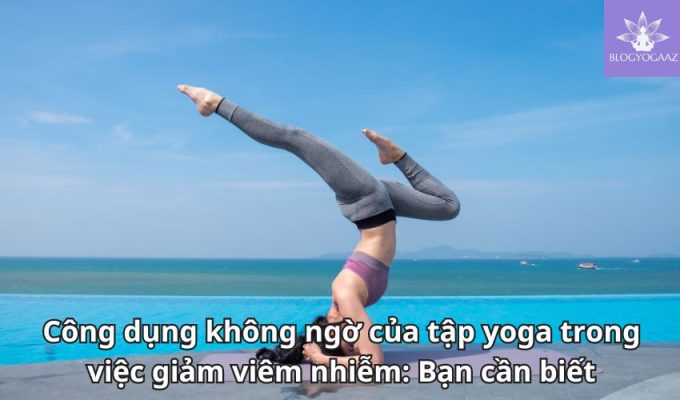 Công dụng không ngờ của tập yoga trong việc giảm viêm nhiễm: Bạn cần biết