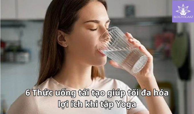 6 Thức uống tái tạo giúp tối đa hóa lợi ích khi tập Yoga