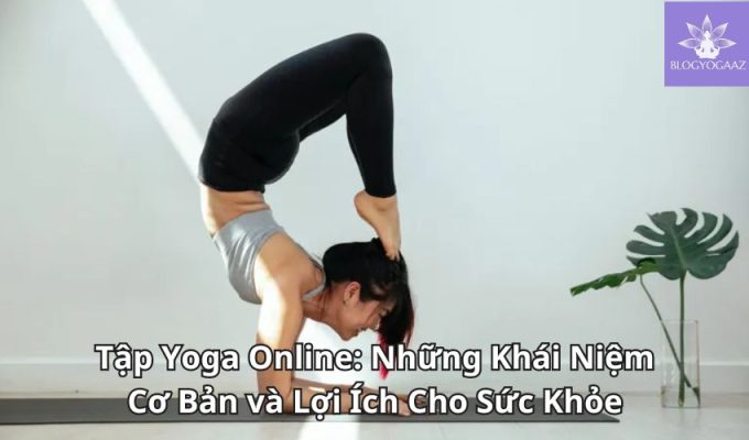 Tập Yoga Online: Những Khái Niệm Cơ Bản và Lợi Ích Cho Sức Khỏe